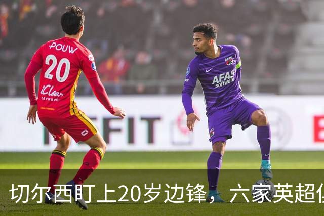 切尔西盯上20岁边锋，六家英超俱乐部同时关注